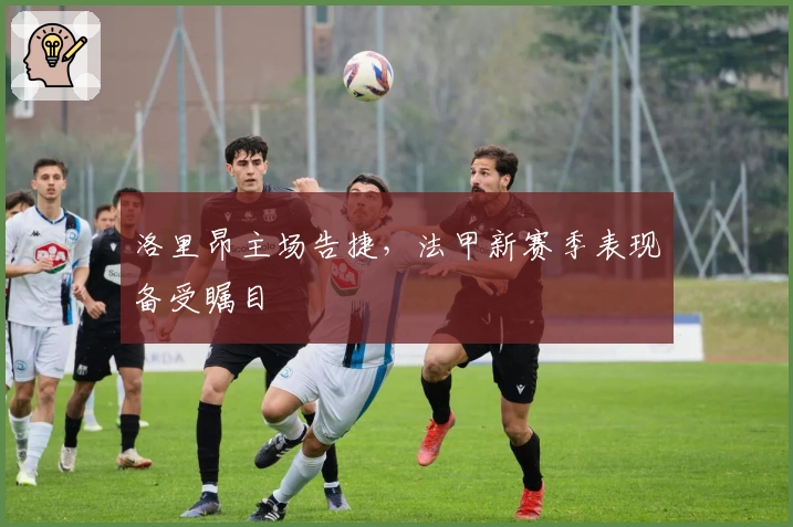 洛里昂主场告捷,法甲新赛季表现备受瞩目